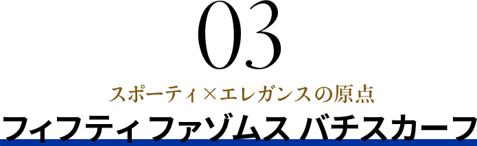 03 スポーティ×エレガンスの原点フィフティ ファゾムス バチスカーフ