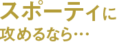 スポーティに攻めるなら…
