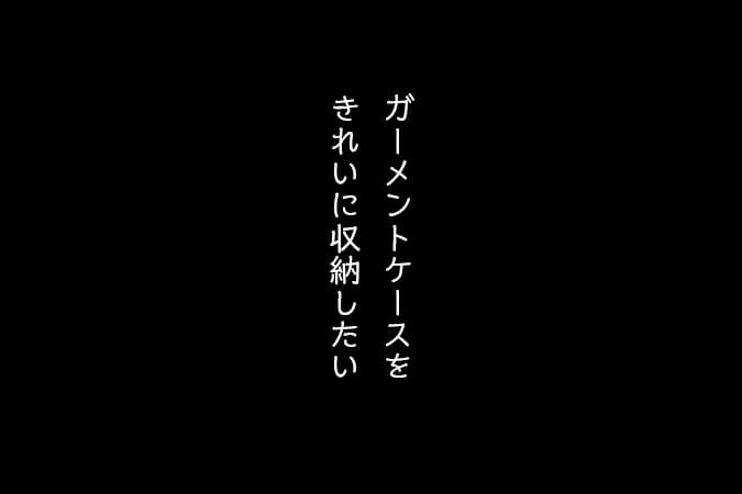 ガーメントケースをきれいに収納したい