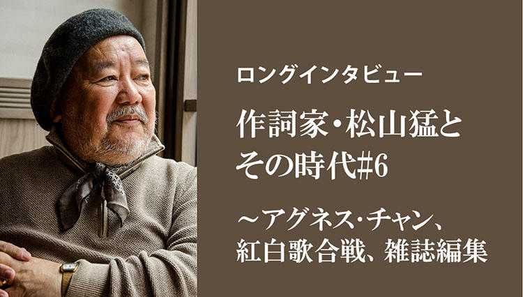 【ロングインタビュー】作詞家・松山猛とその時代#6／アグネス・チャン、紅白歌合戦、雑誌編集