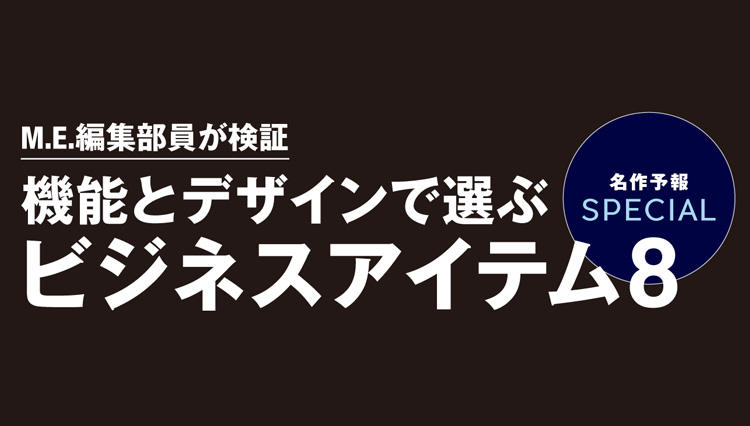 M.E.編集部員が検証　機能とデザインで選ぶ ビジネスアイテム8