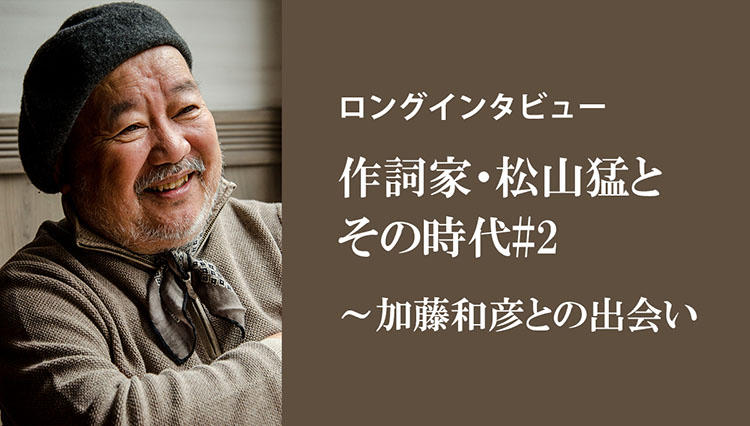 【ロングインタビュー】作詞家・松山猛とその時代#2／加藤和彦との出会い