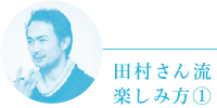 田村さん流楽しみ方1