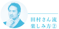 田村さん流楽しみ方2