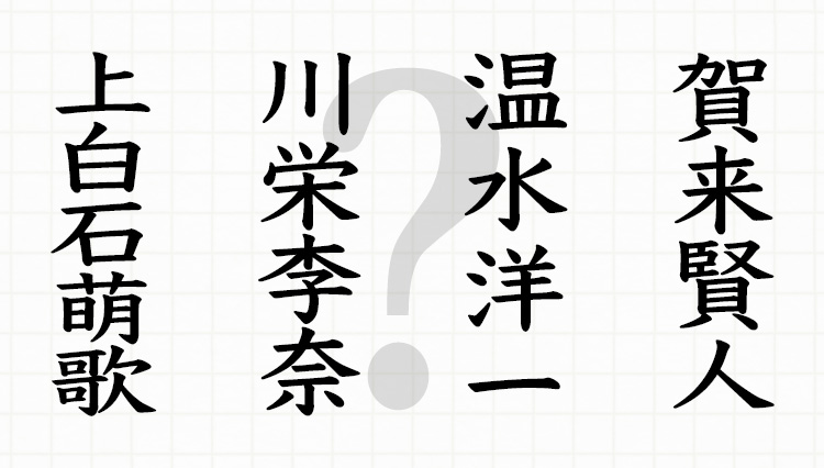 タレントや著名人の名前が読めないのは社会人として勉強不足。あなたは何人読める？